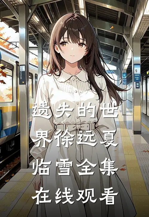 遗失的世界徐远夏临雪 全集在线观看