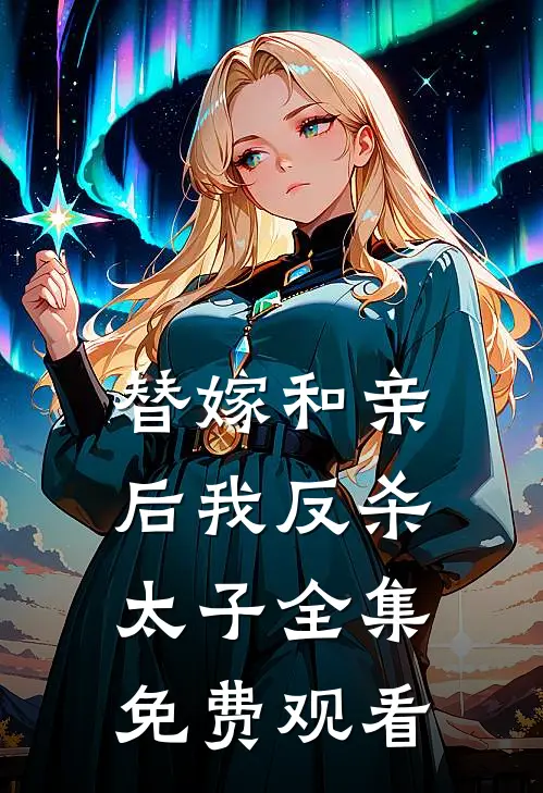 替嫁和亲后我反杀太子 全集免费观看