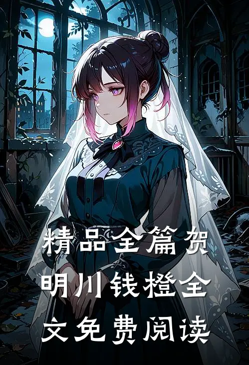 精品全篇贺明川钱橙全文免费阅读