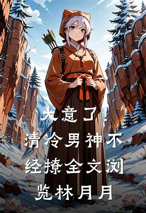 大意了！清冷男神不经撩全文浏览林月月