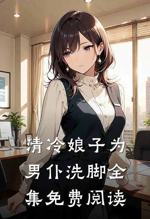 清冷娘子为男仆洗脚 全集免费阅读