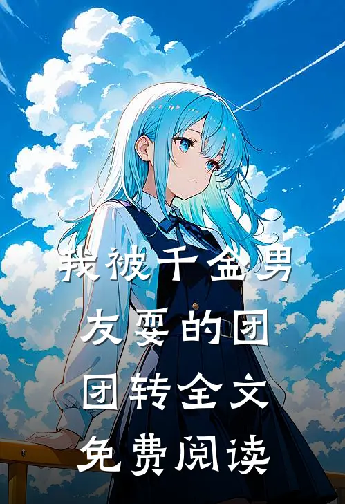 我被千金男友耍的团团转全文免费阅读