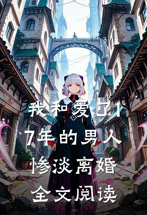 我和爱了17年的男人惨淡离婚全文阅读