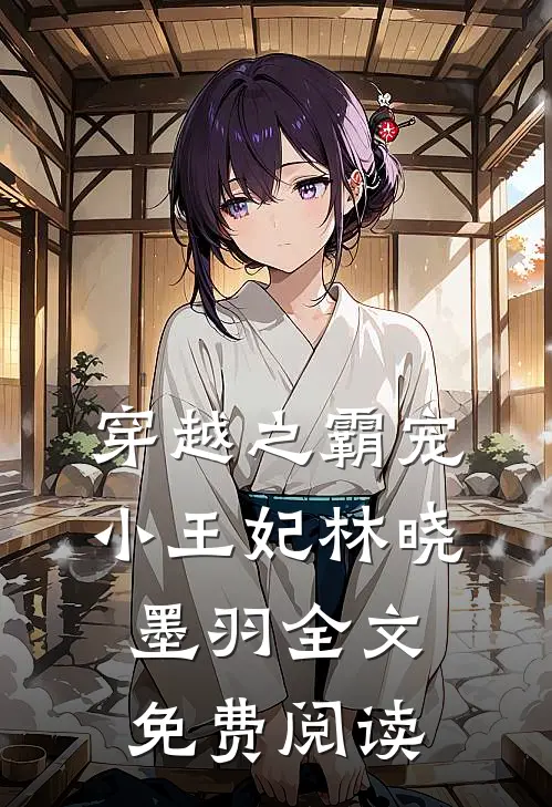 穿越之霸宠小王妃林晓墨羽全文免费阅读
