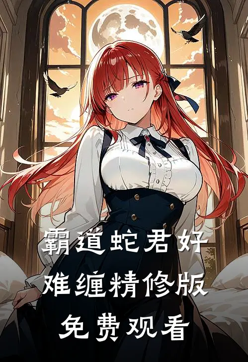 霸道蛇君好难缠精修版免费观看