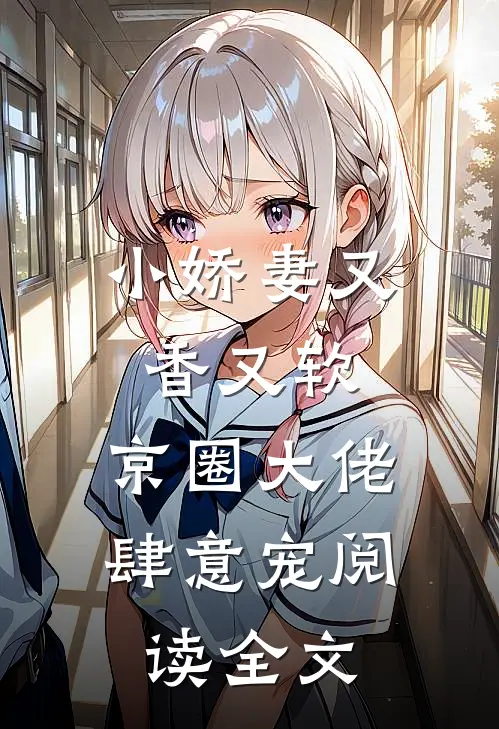 小娇妻又香又软,京圈大佬肆意宠阅读全文