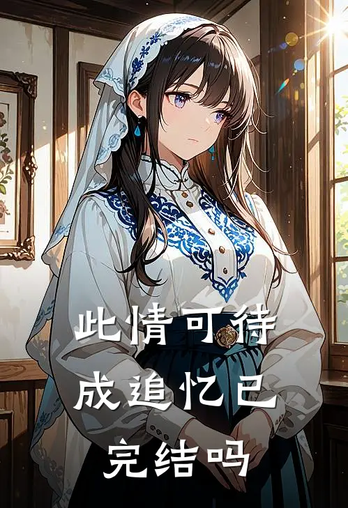 此情可待成追忆已完结吗