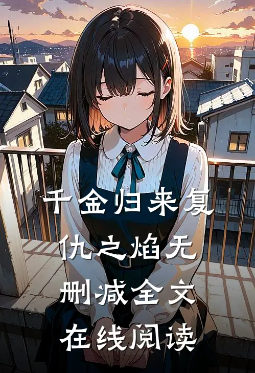 千金归来复仇之焰无删减全文在线阅读