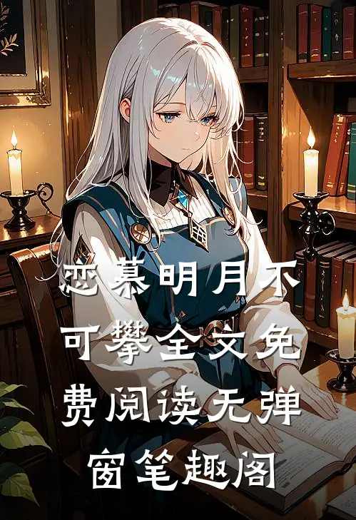 恋慕明月不可攀全文免费阅读无弹窗笔趣阁