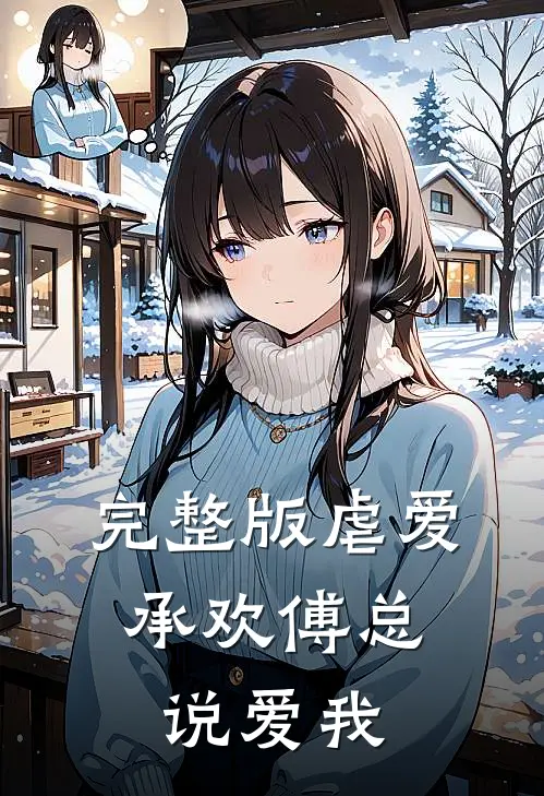完整版虐爱承欢傅总,说爱我