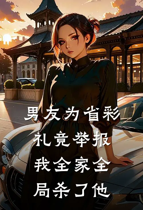 男友为省彩礼竟举报我全家全局杀了他