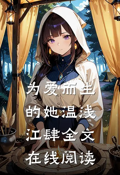 为爱而生的她温浅江肆全文在线阅读