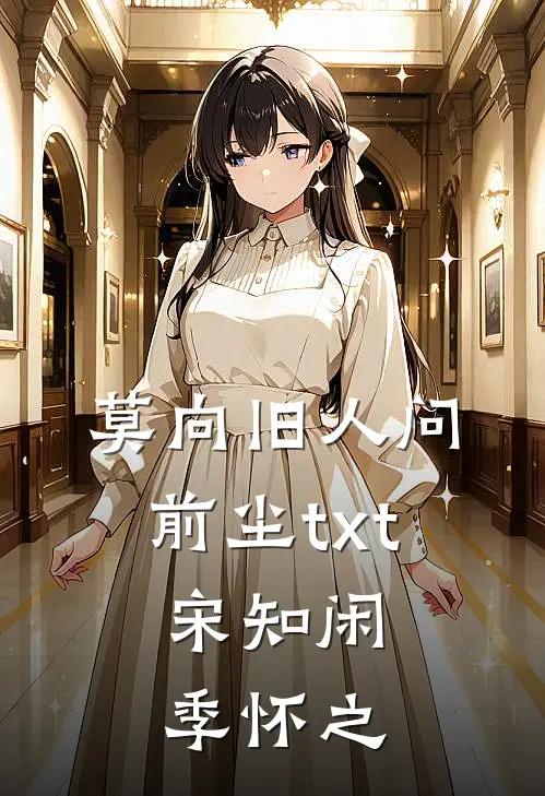 莫向旧人问前尘txt,宋知闲季怀之