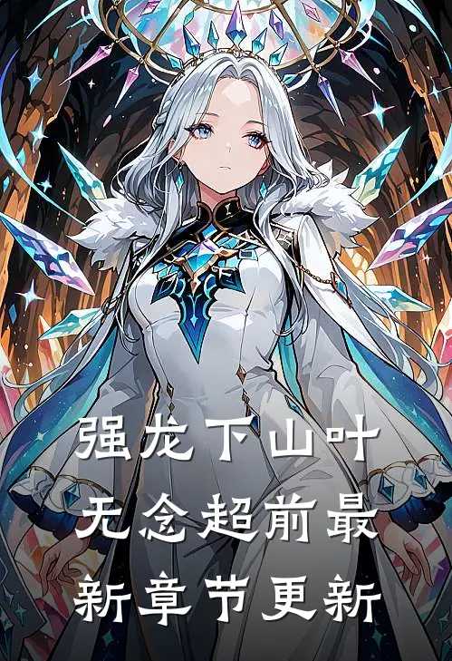 强龙下山叶无念超前最新章节更新