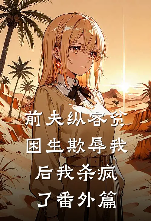 前夫纵容贫困生欺辱我后我杀疯了番外篇