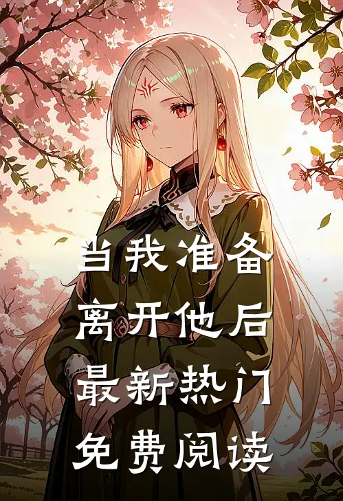 当我准备离开他后最新热门免费阅读