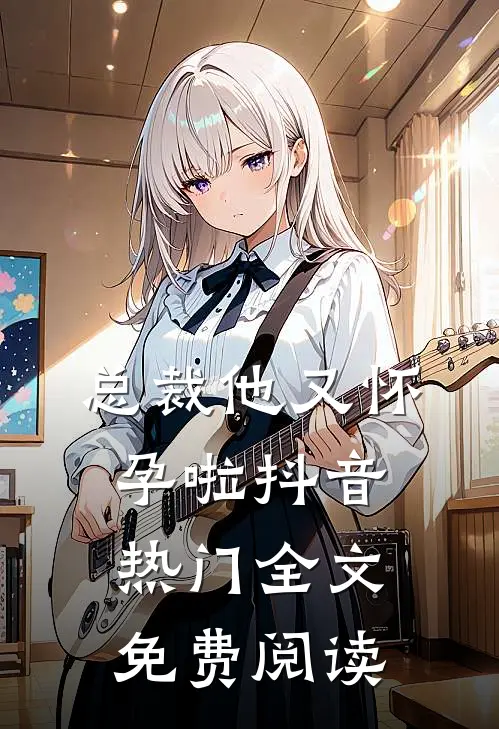 总裁他又怀孕啦抖音热门全文免费阅读