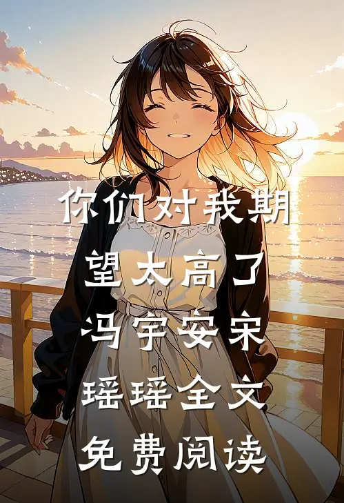 你们对我期望太高了冯宇安宋瑶瑶全文免费阅读