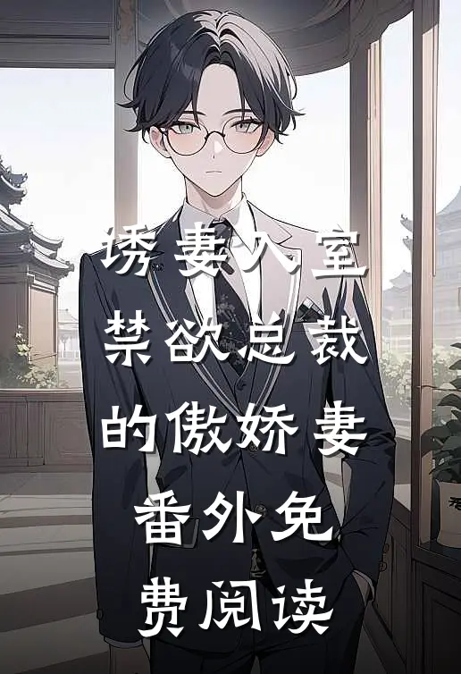 诱妻入室禁欲总裁的傲娇妻番外免费阅读