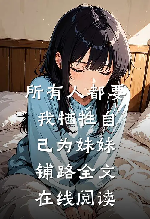 所有人都要我牺牲自己为妹妹铺路全文在线阅读