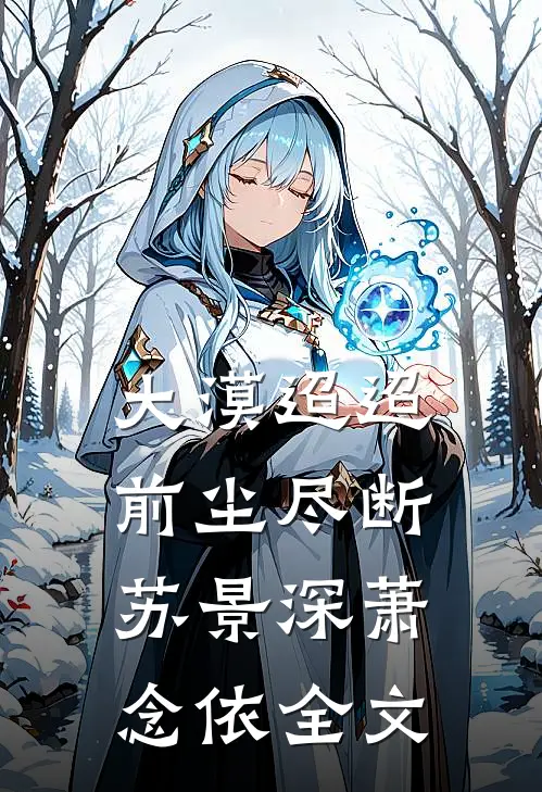 大漠迢迢，前尘尽断苏景深萧念依全文