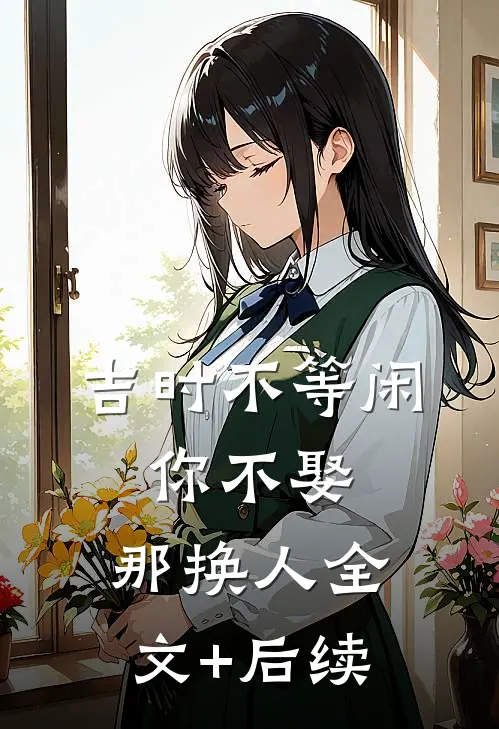 吉时不等闲，你不娶，那换人全文+后续