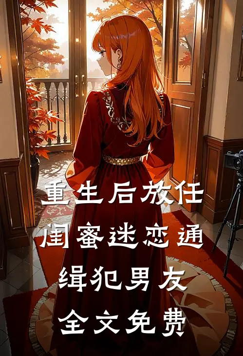 重生后放任闺蜜迷恋通缉犯男友全文免费