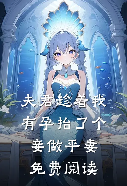 夫君趁着我有孕抬了个妾做平妻免费阅读
