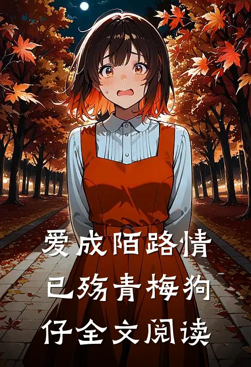 爱成陌路情已殇青梅狗仔全文阅读