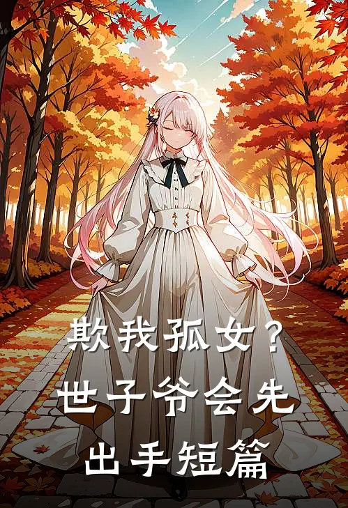 欺我孤女？世子爷会先出手短篇