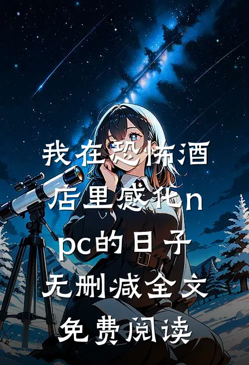 我在恐怖酒店里感化npc的日子无删减全文免费阅读