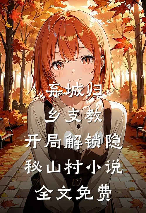 弃城归乡支教，开局解锁隐秘山村小说全文免费