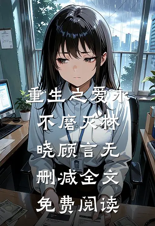 重生之爱永不磨灭林晓顾言无删减全文免费阅读