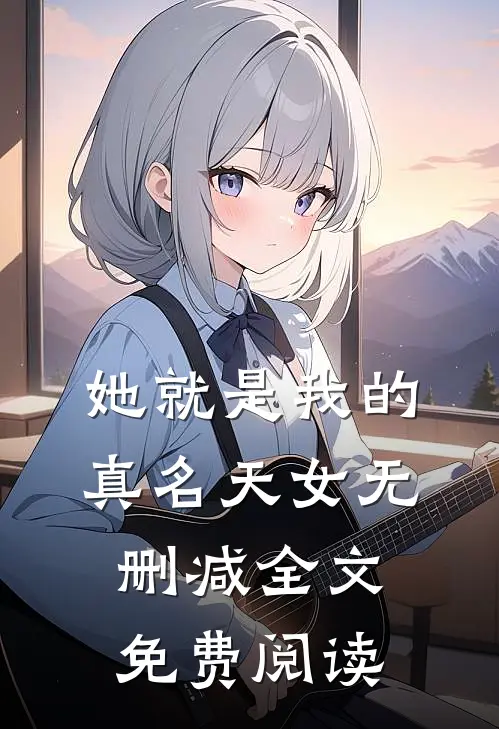 她就是我的真名天女无删减全文免费阅读