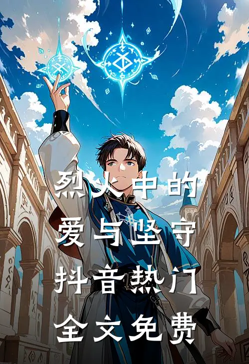 烈火中的爱与坚守抖音热门全文免费
