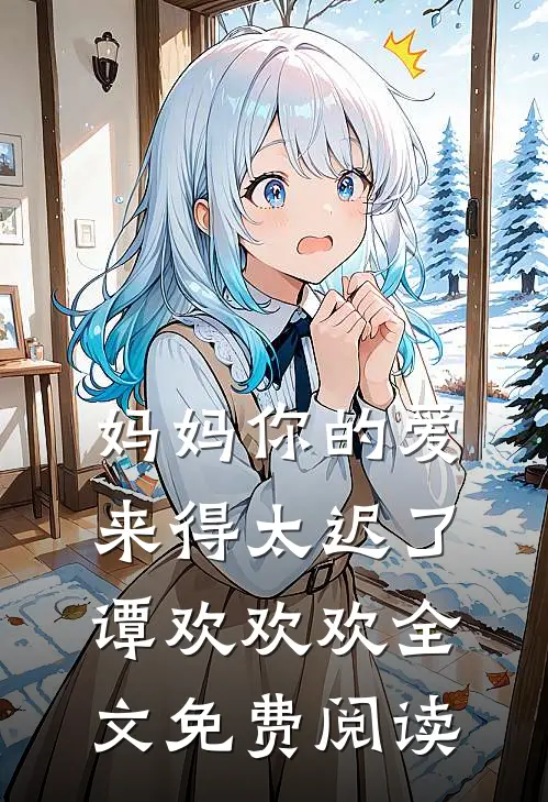 妈妈你的爱来得太迟了谭欢欢欢全文免费阅读