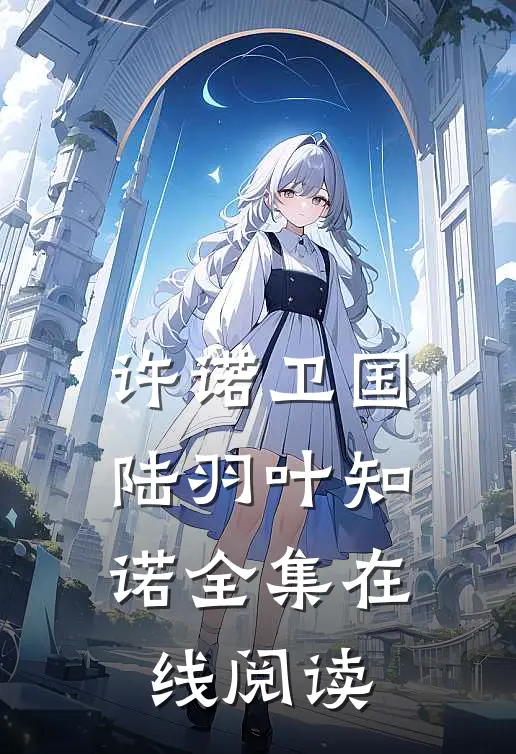 许诺卫国陆羽叶知诺 全集在线阅读