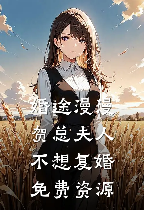 婚途漫漫贺总夫人不想复婚免费资源