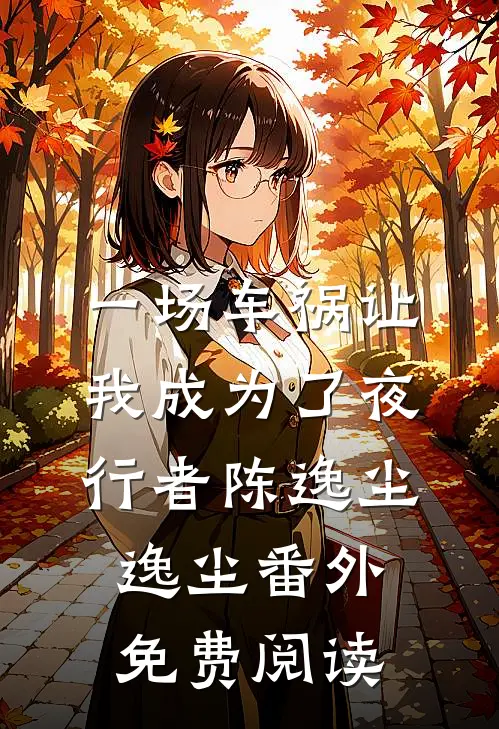 一场车祸让我成为了夜行者陈逸尘逸尘 番外免费阅读