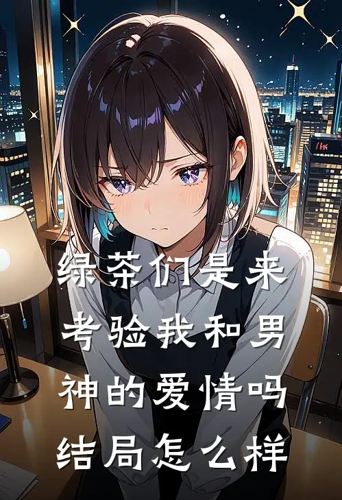 绿茶们是来考验我和男神的爱情吗结局怎么样