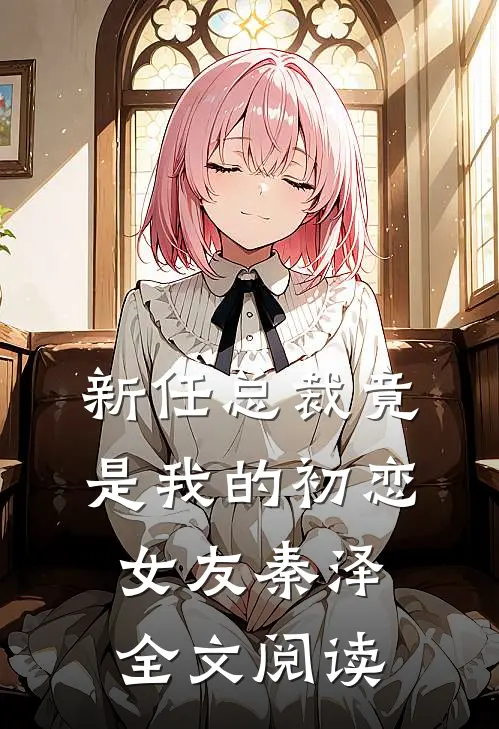 新任总裁竟是我的初恋女友秦泽全文阅读