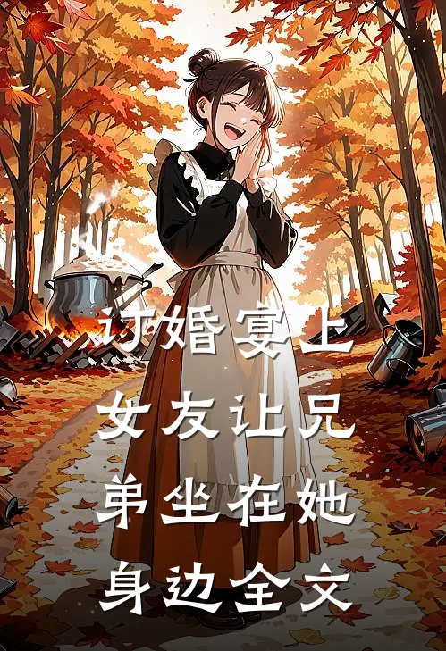 订婚宴上，女友让兄弟坐在她身边全文