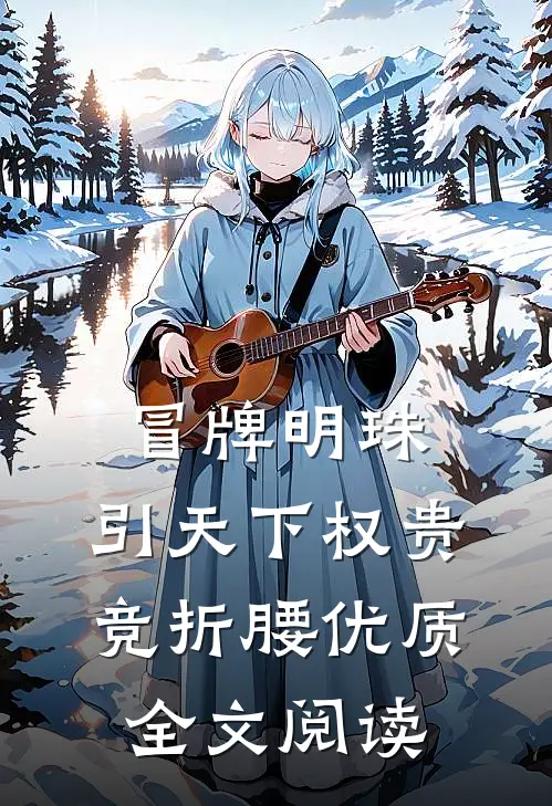 冒牌明珠，引天下权贵竞折腰优质全文阅读