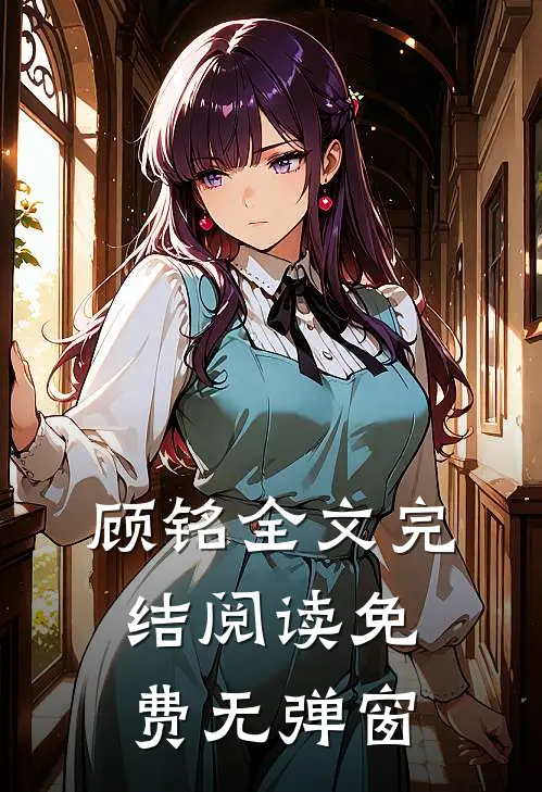 顾铭全文完结阅读免费无弹窗