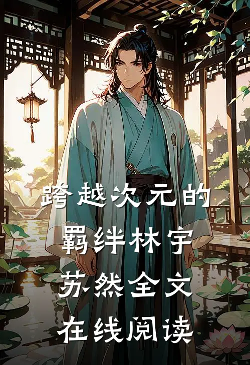 跨越次元的羁绊林宇苏然全文在线阅读