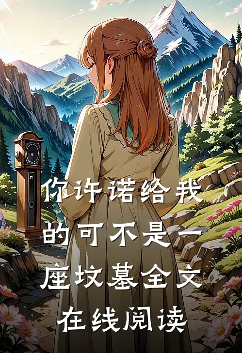 你许诺给我的可不是一座坟墓全文在线阅读
