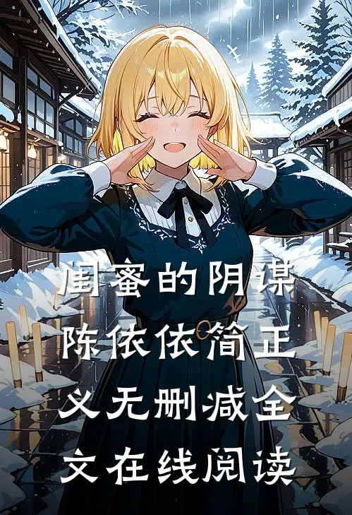 闺蜜的阴谋陈依依简正义无删减全文在线阅读