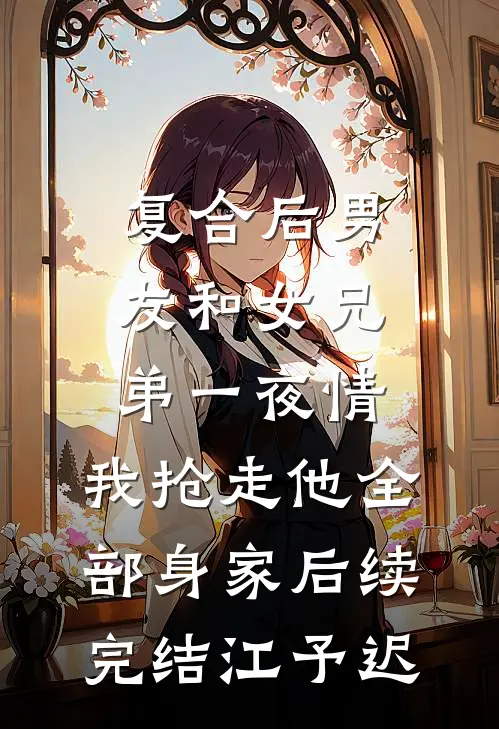 复合后男友和女兄弟一夜情，我抢走他全部身家后续完结江予迟