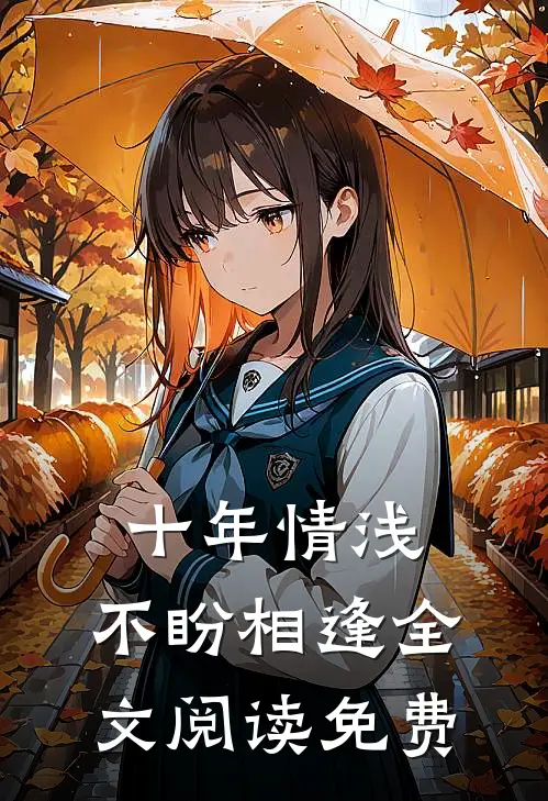 十年情浅，不盼相逢全文阅读免费