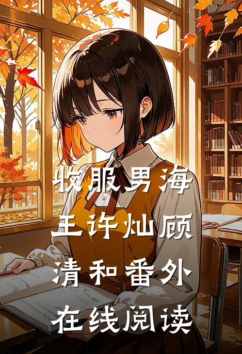 收服男海王许灿顾清和 番外在线阅读